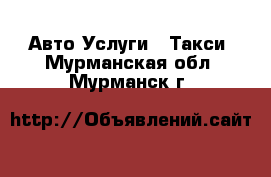 Авто Услуги - Такси. Мурманская обл.,Мурманск г.